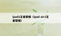 ipad1王者荣耀（ipad air1王者荣耀）