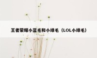 王者荣耀小蓝毛和小绿毛（LOL小绿毛）