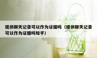 提供聊天记录可以作为证据吗（提供聊天记录可以作为证据吗知乎）