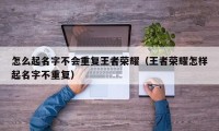 怎么起名字不会重复王者荣耀（王者荣耀怎样起名字不重复）