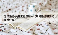 怎样通过qq聊天记录加人（如何通过聊天记录加好友）