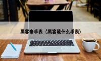 黑客帝手表（黑客戴什么手表）