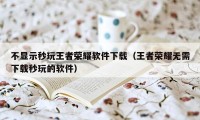 不显示秒玩王者荣耀软件下载（王者荣耀无需下载秒玩的软件）