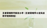 王者荣耀教学解说小李（王者荣耀李小龙实战教学视频教程）