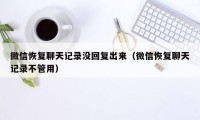 微信恢复聊天记录没回复出来（微信恢复聊天记录不管用）