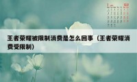 王者荣耀被限制消费是怎么回事（王者荣耀消费受限制）