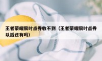 王者荣耀限时点券收不到（王者荣耀限时点券以后还有吗）