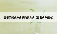 王者荣耀虎年皮肤购买方式（王者虎年限定）