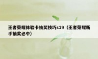 王者荣耀体验卡抽奖技巧s19（王者荣耀新手抽奖必中）