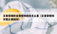 王者荣耀职业赛视频回放怎么看（王者荣耀如何看比赛回放）