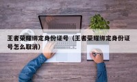 王者荣耀绑定身份证号（王者荣耀绑定身份证号怎么取消）