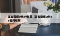 王者荣耀cdkey免费（王者荣耀cdkey官网领取）