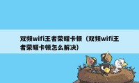 双频wifi王者荣耀卡顿（双频wifi王者荣耀卡顿怎么解决）