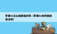 苹果6s怎么破解指纹锁（苹果6s如何破解激活锁）