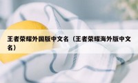 王者荣耀外国版中文名（王者荣耀海外版中文名）