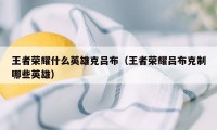 王者荣耀什么英雄克吕布（王者荣耀吕布克制哪些英雄）