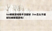 ios破解游戏助手没越狱（ios怎么不越狱玩破解版游戏）