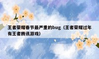 王者荣耀春节最严重的bug（王者荣耀过年有王者腾讯游戏）