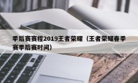 季后赛赛程2019王者荣耀（王者荣耀春季赛季后赛时间）