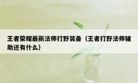 王者荣耀最新法师打野装备（王者打野法师辅助还有什么）