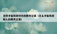 怎样才能找到对方的聊天记录（怎么才能找到别人的聊天记录）