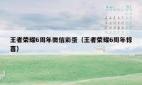 王者荣耀6周年微信彩蛋（王者荣耀6周年惊喜）