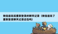 微信退出后重新登录的聊天记录（微信退出了重新登录聊天记录还在吗）