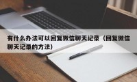 有什么办法可以回复微信聊天记录（回复微信聊天记录的方法）