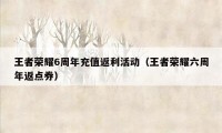 王者荣耀6周年充值返利活动（王者荣耀六周年返点券）