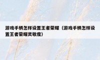 游戏手柄怎样设置王者荣耀（游戏手柄怎样设置王者荣耀灵敏度）