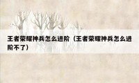 王者荣耀神兵怎么进阶（王者荣耀神兵怎么进阶不了）