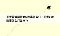 王者荣耀后羿100胜率怎么打（王者100胜率怎么打出来?）