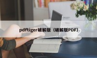 pdftiger破解版（破解版PDF）