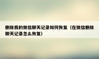 删除我的微信聊天记录如何恢复（在微信删除聊天记录怎么恢复）