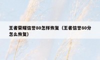 王者荣耀信誉80怎样恢复（王者信誉80分怎么恢复）