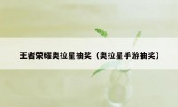 王者荣耀奥拉星抽奖（奥拉星手游抽奖）