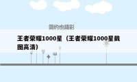 王者荣耀1000星（王者荣耀1000星截图高清）