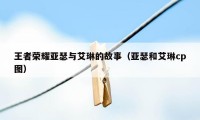 王者荣耀亚瑟与艾琳的故事（亚瑟和艾琳cp图）