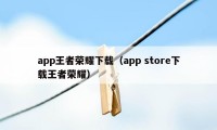 app王者荣耀下载（app store下载王者荣耀）