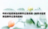 咋样才能把微信的聊天记录找回（如何才能把微信聊天记录找回来）