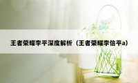 王者荣耀李平深度解析（王者荣耀李信平a）