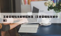 王者荣耀铭文解锁后掉落（王者荣耀铭文被分解）