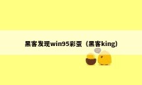 黑客发现win95彩蛋（黑客king）