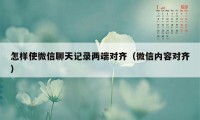 怎样使微信聊天记录两端对齐（微信内容对齐）