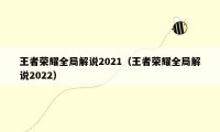 王者荣耀全局解说2021（王者荣耀全局解说2022）