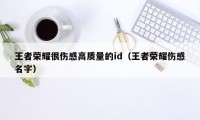 王者荣耀很伤感高质量的id（王者荣耀伤感名字）