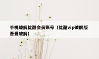 手机破解优酷会员账号（优酷vip破解版 吾爱破解）