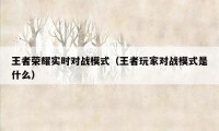 王者荣耀实时对战模式（王者玩家对战模式是什么）