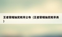 王者荣耀抽奖概率公布（王者荣耀抽奖概率表）