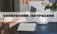 王者荣耀守望之城视频（城市守护者王者荣耀）